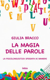 La magia delle parole. La psicolinguistica spiegata ai bambini. Ediz. per la scuola libro di Bracco Giulia