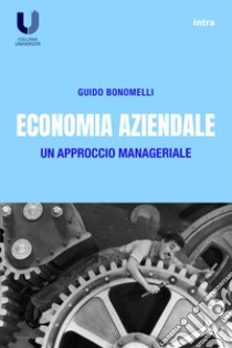 Economia aziendale. Un approccio manageriale libro di Bonomelli Guido