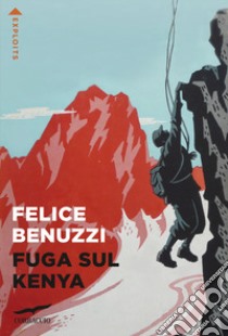 Fuga sul Kenya libro di Benuzzi Felice