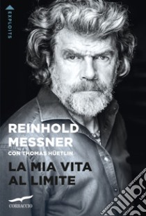 La mia vita al limite libro di Messner Reinhold; Hüetlin Thomas