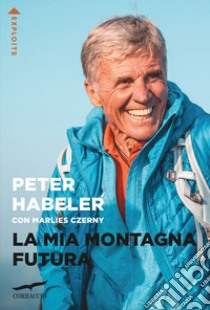 La mia montagna futura libro di Habeler Peter; Czerny Marlies