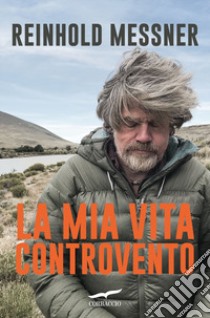 La mia vita controvento libro di Messner Reinhold