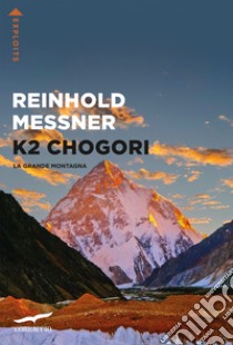 K2 Chogori. La grande montagna libro di Messner Reinhold