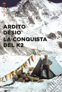 La conquista del K2 libro di Desio Ardito