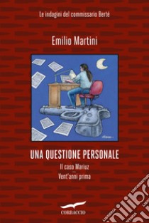 Una questione personale. Le indagini del commissario Bertè: Il caso Mariuz-Vent'anni prima libro di Martini Emilio