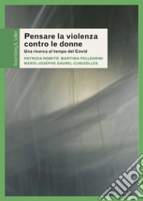 Pensare la violenza contro le donne. Una ricerca al tempo del Covid libro di Romito Patrizia; Pellegrini Martina; Saurel-Cubizolles Marie-Josèphe