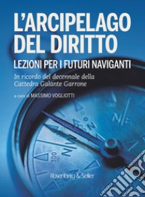 L'arcipelago del diritto. Lezioni per i futuri naviganti. In ricordo del decennale della cattedra Galante Garrone libro di Vogliotti M. (cur.)