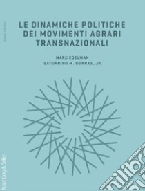 Le dinamiche politiche dei movimenti agrari transnazionali libro di Edelmann Marc; Borras Saturnino M. Jr.