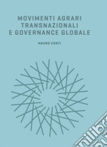 Movimenti agrari transnazionali e governance globale libro di Conti Mauro