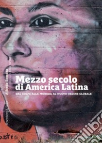 Mezzo secolo di America latina. Dal golpe alla moneda al nuovo ordine globale libro di Somoza Alfredo