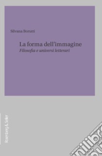 La forma dell'immagine. Filosofia e universi letterari libro di Borutti Silvana