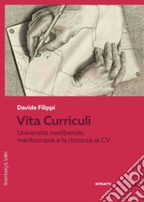 Vita Curriculi. Università neoliberale, meritocrazia e la rincorsa al CV libro di Filippi Davide