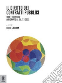 Diritto dei contratti pubblici. Temi e questioni. Aggiornato al d.l. 77/2021 libro di Lazzara P. (cur.)