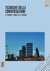 Tecniche delle conversazioni. Il trauma, l'oggetto, la parola (2021). Vol. 1 libro di Lavanchy P. (cur.)