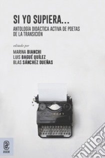 Si yo supiera.... Antología didáctica activa de poetas de la Transición libro di Bianchi M. (cur.); Bagué Quílez L. (cur.); Sánchez Dueñas B. (cur.)