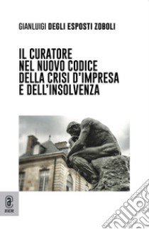 Il curatore nel nuovo codice della crisi d'impresa e dell'insolvenza libro di Degli Esposti Zoboli Gianluigi