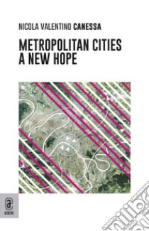 Metropolitan cities. A new hope libro di Canessa Nicola Valentino