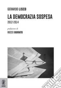 La Democrazia sospesa. 2012-2014 libro di Lisco Gerardo