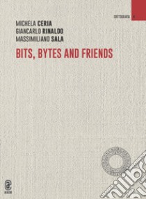 Bits, bytes and friends libro di Ceria Michela; Rinaldo Giancarlo; Sala Massimiliano