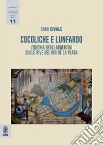 Cocoliche e lunfardo. L'idioma degli argentini sulle rive del Río de la Plata libro di Civale Sara