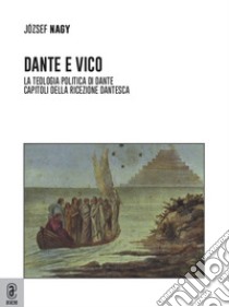 Dante e Vico. La teologia politica di Dante. Capitoli della ricezione dantesca libro di Nagy József