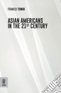 Asian Americans in the 21st Century libro di Tondi Franco