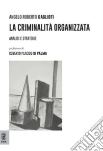 La criminalità organizzata. Analisi e strategie libro di Gaglioti Angelo Roberto