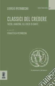 Classici del credere. Tasso, Manzoni, gli eredi di Dante libro di Petrocchi Giorgio; Petrocchi F. (cur.)