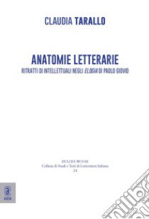 Anatomie letterarie. Ritratti di intellettuali negli «Elogia» di Paolo Giovio libro di Tarallo Claudia