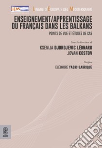 Enseignement/apprentissage du français dans les Balkans. Points de vue et études de cas libro di Djordjevic Léonard K. (cur.); Kostov J. (cur.)