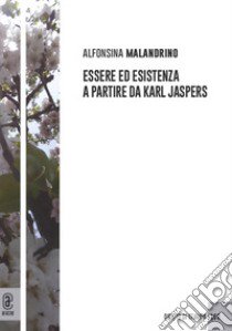 Essere ed esistenza a partire da Karl Jaspers libro di Malandrino Alfonsina