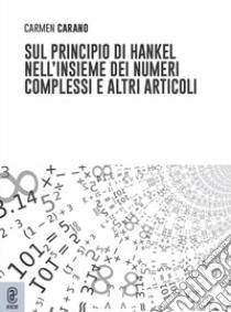 Sul principio di Hankel nell'insieme dei numeri complessi e altri articoli libro di Carano Carmen