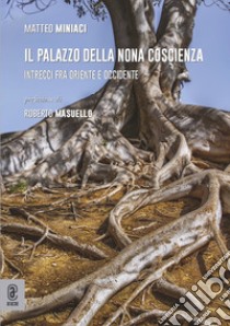 Il palazzo della nona coscienza. Intrecci fra Oriente e Occidente libro di Miniaci Matteo