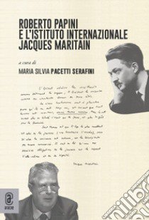 Roberto Papini e l'Istituto Internazionale Jacques Maritain libro di Pacetti Serafini M. S. (cur.)