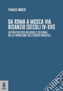 Da Roma a Mosca via Bisanzio (secoli IV-XVI) etc. libro di Buzzi Franco