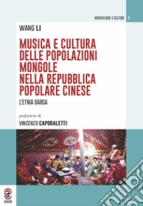 Musica e cultura delle popolazioni mongole nella Repubblica Popolare Cinese. L'etnia barga libro di Li Wang