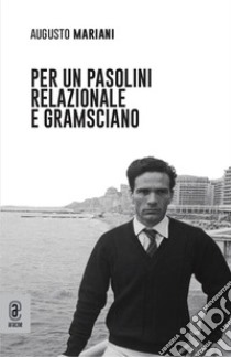 Per un Pasolini relazionale e gramsciano libro di Mariani Augusto