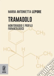 Tramadolo. Monitoraggio e profilo farmacologico libro di Lepore Maria Antonietta