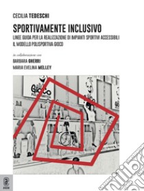 Sportivamente inclusivo. Linee guida per la realizzazione di impianti sportivi accessibili. Il modello polisportiva Gioco libro di Tedeschi Cecilia