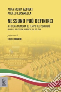 Nessuno può definirci. A futura memoria (Il tempo del coraggio). Analisi e riflessioni giuridiche sul Ddl Zan libro di Lucarella Angelo; Alfieri Anna Monia