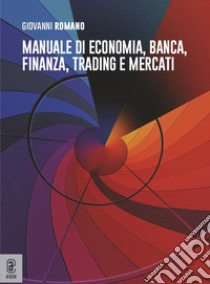 Manuale di economia, banca, finanza, trading e mercati libro di Romano Giovanni