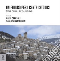 Un futuro per i centri storici. Scenari possibili nell'era post Covid libro di Cerasoli M. (cur.); Mattarocci G. (cur.)