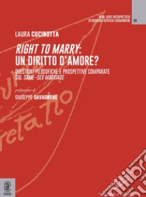 Right to marry: un diritto d'amore? Questioni filosofiche e prospettive comparate sul same-sex marriage libro di Cucinotta Laura