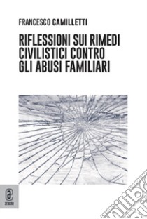 Riflessioni sui rimedi civilistici contro gli abusi familiari libro di Camilletti Francesco