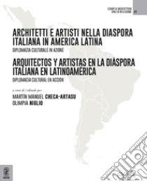 Architetti e artisti nella Diaspora Italiana in America Latina-Arquitectos y Artistas en la Diáspora Italiana en Latinoamérica. Diplomazia culturale in azione. Diplomacia cultural en acción libro di Niglio O. (cur.); Checa Artasu M. M. (cur.)