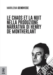 Le chaos et la nuit nella produzione narrativa di Henry de Montherlant libro di Genovese Marilena