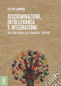 Discriminazione, intolleranza e integrazione. Dall'odio sociale alla paura del «diverso» libro di Zappia Pietro