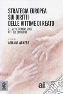 Strategia europea sui diritti delle vittime di reato. Atti del Convegno (21-22 settembre 2021) libro di Agnese A. (cur.)