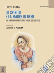 Lo Spirito e la Madre di Gesù. Una sinfonia di presenza d'amore e di servizio libro di Celona Filippo