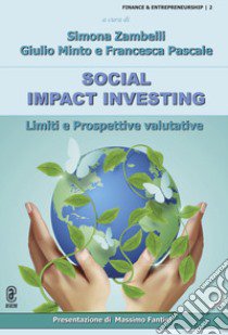 Social impact investing. Limiti e prospettive valutative libro di Zambelli S. (cur.); Minto G. (cur.); Pascale F. (cur.)